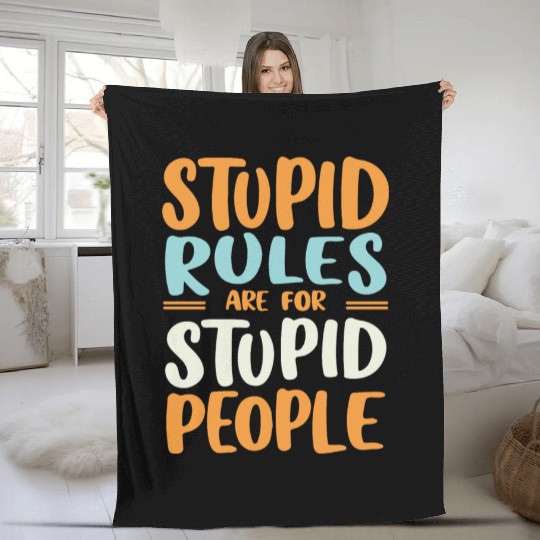 Stupid Rules Are For Stupid People Fleece Blankets