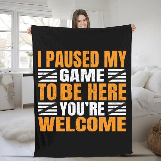 I Paused My Game To Be Here You're Welcome Funny Fleece Blankets