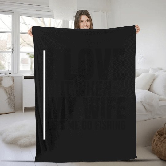 I Love It When My Wife Lets Me Go Fishing Fleece Blankets