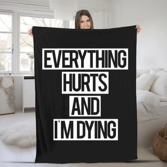 Everything Hurts and I m Dying Fleece Blankets