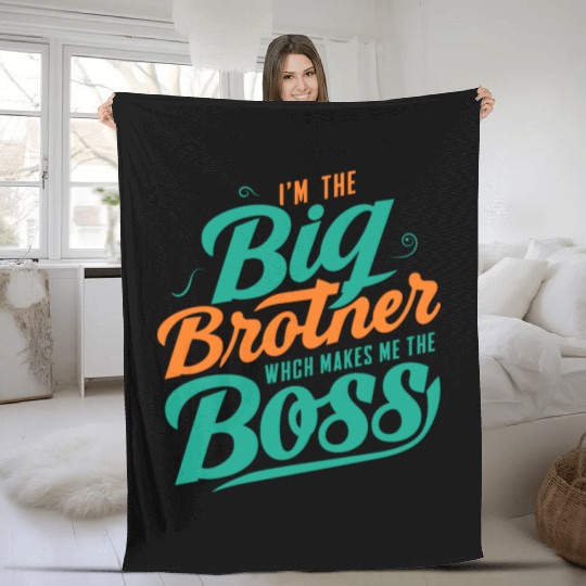 I m The Big Brother Which Makes Me The Boss Fleece Blankets