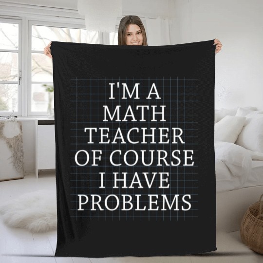 I'm A Math Teacher Of Course I Have Fleece Blankets