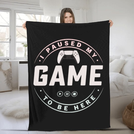 I paused my Game to be here 4 Fleece Blankets