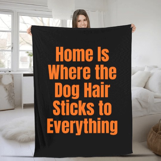Home Is Where the Dog Hair Sticks to Everything Fleece Blankets