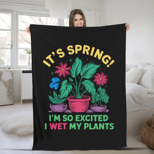 It's Spring I'm So Excited I Wet My Plants Fleece Blankets