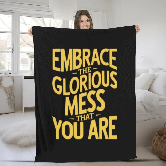 Embrace The Glorious Mess Of Life Fleece Blankets