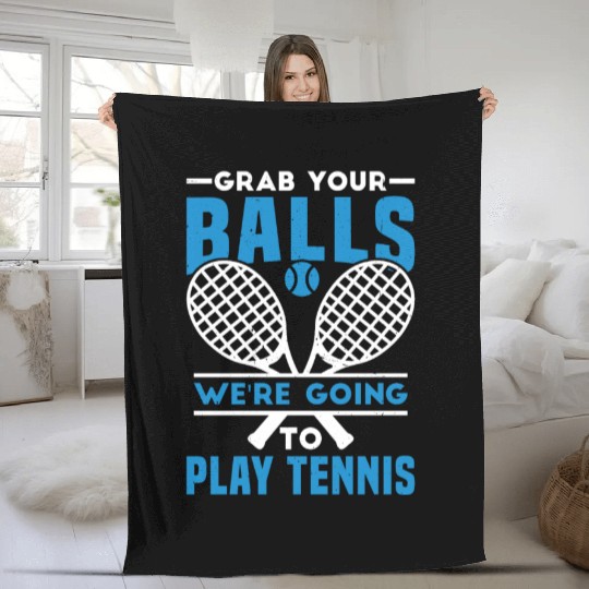 Grab Your Balls We're Going To Play Tennis 3 Fleece Blankets