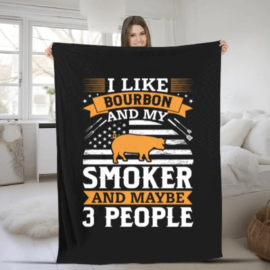 i like Bourbon and my smoker and maybe 3 people Fleece Blankets
