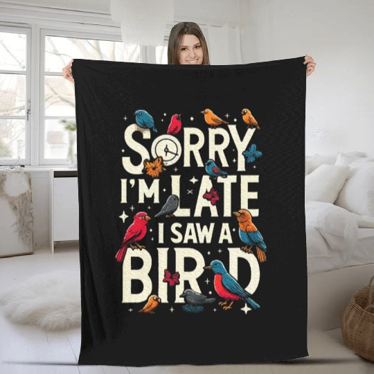 Sorry I'm Late I Saw A Bird Birdwatching Lover Fleece Blankets