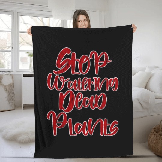 Stop Watering Dead Plants 3 Fleece Blankets