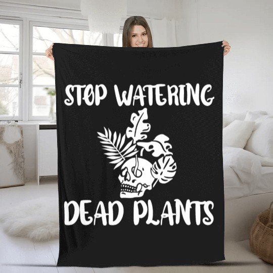 Stop Watering Dead Plants 4 Fleece Blankets