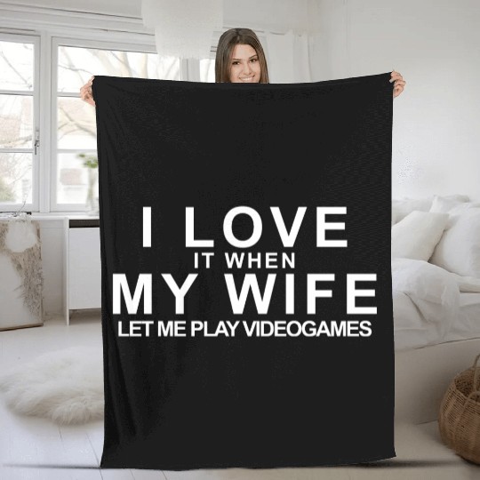 I LOVE it when MY WIFE let me play videogames Fleece Blankets
