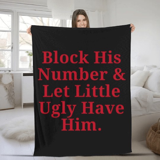 Block His Number And Let Little Ugly Have Him. Fleece Blankets