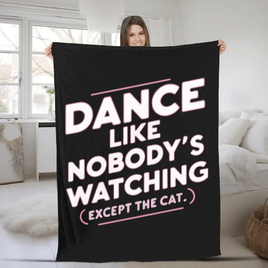 Dance Like Nobody's Watching (Except The Cat) Fleece Blankets