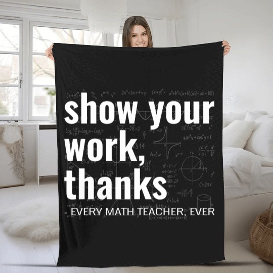 Funny Show Your Work Thanks Every Math Teacher Fleece Blankets