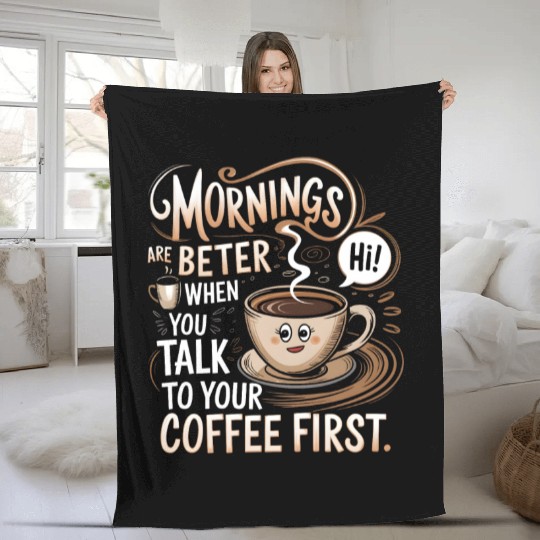 Talk To Your Coffee First Fleece Blankets