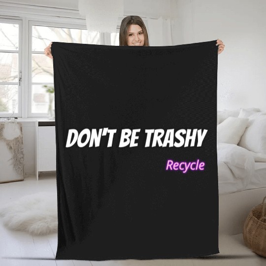 Dont Be Trashy Recycle Fleece Blankets