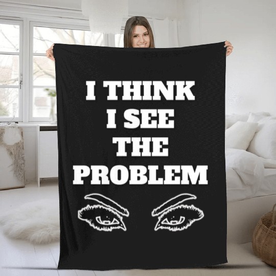 I Think I See The Problem - Funny Quote Fleece Blankets