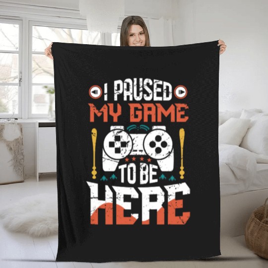 I Paused My Game To Be Here – Funny Gamer Life Fleece Blankets