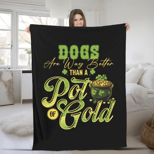 Dogs Are Way Better Than A Pot Of Gold St Fleece Blankets