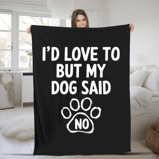 I'd Love To But My Dog Said No. Funny Dog Lovers Fleece Blankets
