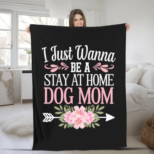 I Just Wanna Be A Stay At Home Dog Mom Mothers Day Fleece Blankets