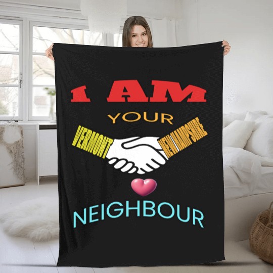 I AM YOUR NEIGHOUR VERMONT AND NEW HAMPSHIRE Fleece Blankets