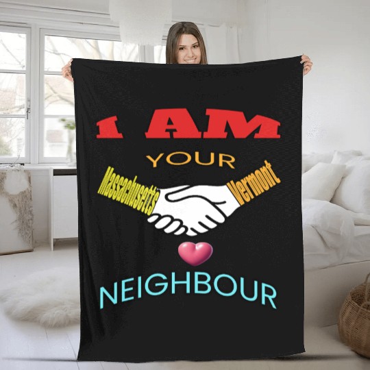 I AM YOUR NEIGHOUR MASSACHUSETTS AND VERMONT Fleece Blankets