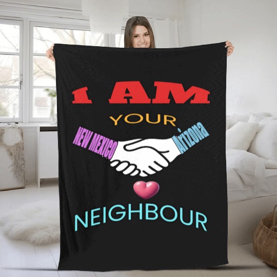 I AM YOUR NEIGHOUR NEW MEXICO AND Arizonna Fleece Blankets