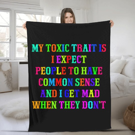 My toxic trait is I expect people to have common s Fleece Blankets