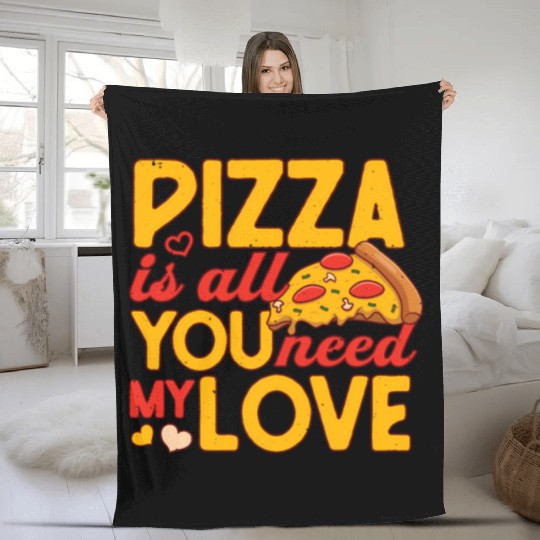 Pizza Is All You Need my Love Pizza Lover Fleece Blankets