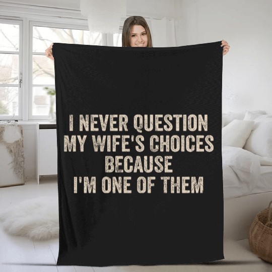 I Never Question My Wifes Choices Funny Dad Father Fleece Blankets