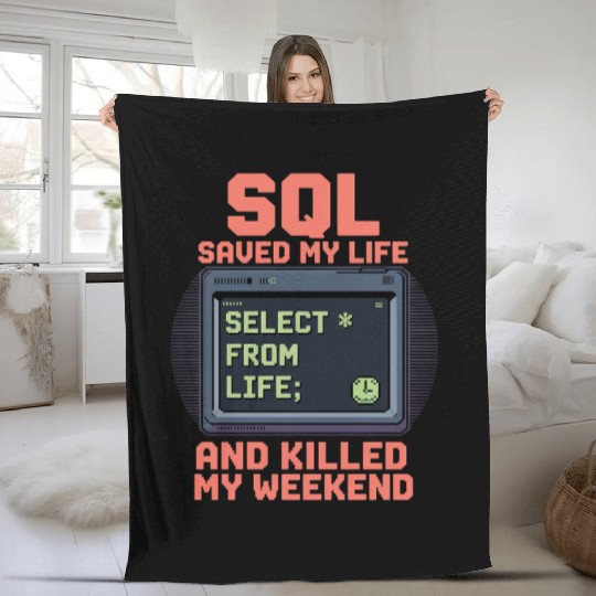 SQL Saved My Life And Killed My Weekend Data Fleece Blankets
