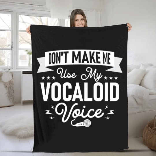 Don't Make Me Use My Vocaloid Voice Singing Singer Fleece Blankets