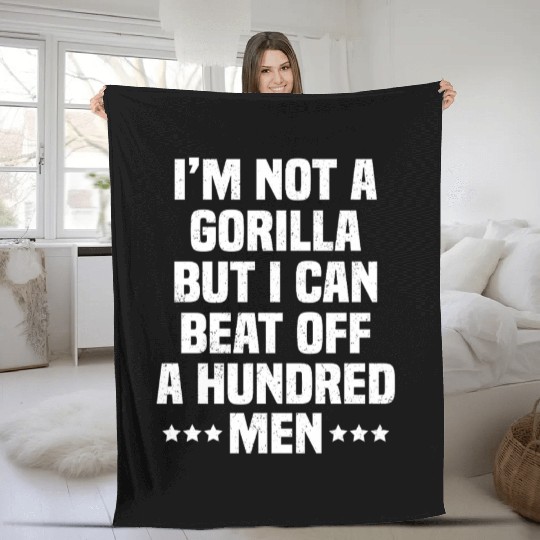 I’m Not A Gorilla But I Can Beat Off A Hundred Men Fleece Blankets