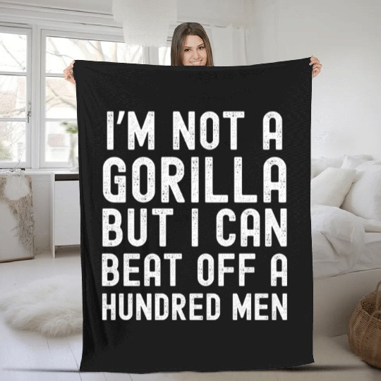 I’m Not A Gorilla But I Can Beat Off A Hundred Men Fleece Blankets
