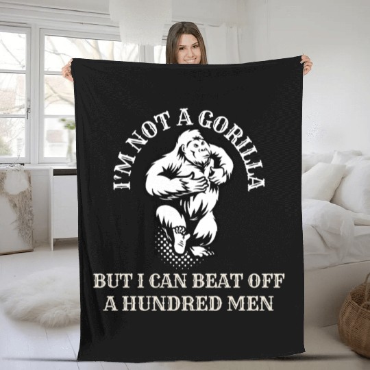 I’m Not A Gorilla But I Can Beat Off A Hundred Men Fleece Blankets