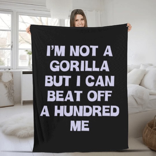 Im Not A Gorilla But I Can Beat Off A Hundred Me Fleece Blankets