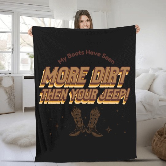 My Boots Have Seen More Dirt Then Your Jeep Fleece Blankets