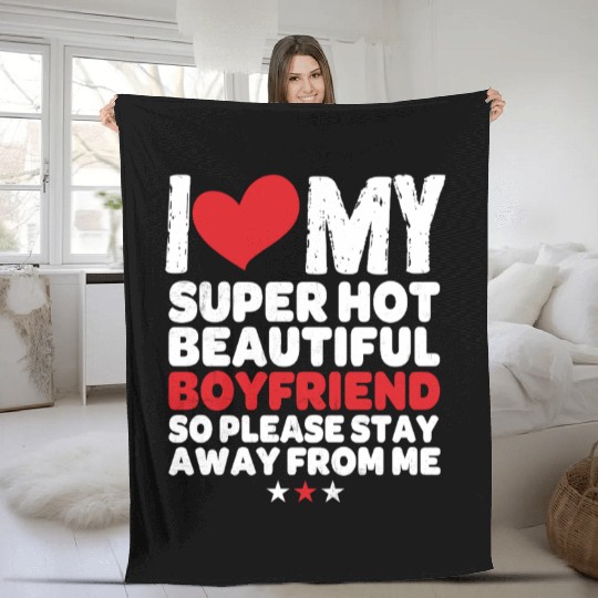 I Love My Super Hot Beautiful Boyfriend So Please Fleece Blankets