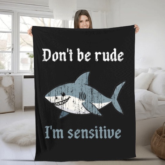 Don t be rude I m sensitive shark Fleece Blankets