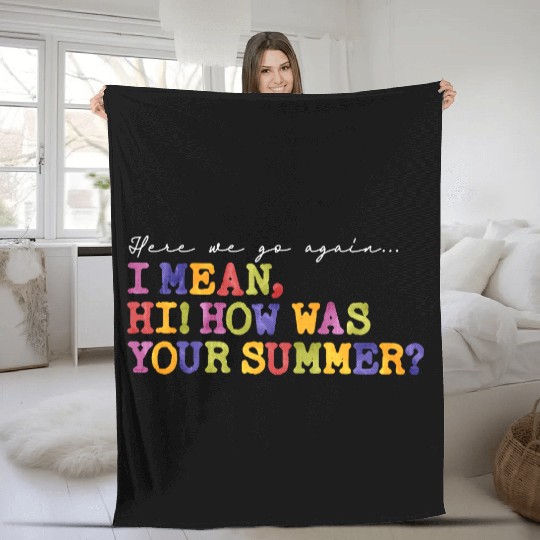 Here We Go Again Hi How Was Your Summer Teacher Fleece Blankets