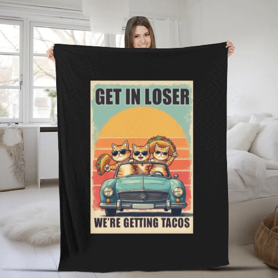 Get in Loser- We're Getting Tacos Fleece Blankets