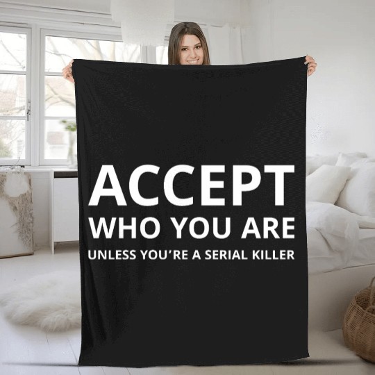 Accept Who You Are Unless You’re a Serial Killer Fleece Blankets