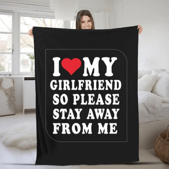 I Love My Girlfriend So Please Stay Away From Me  Fleece Blankets