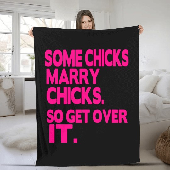 SOME CHICKS MARRY CHICKS SO GET OVER IT Fleece Blankets