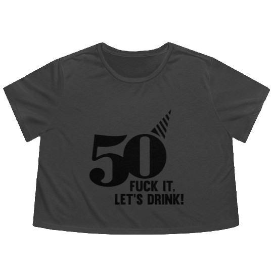 50 BIRTHDAY, FUCK IT LETS DRINK! Flowy Cropped Tees