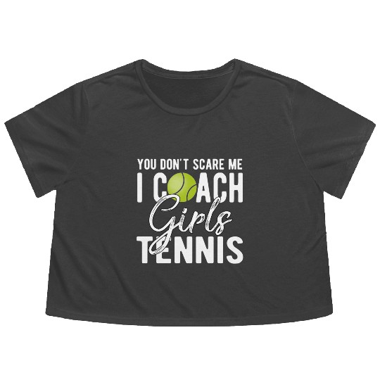 You Don't Scare Me I Coach Girls Tennis Flowy Cropped Tees