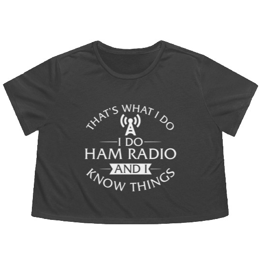 That's What I Do I Do Ham Radio And I Know Things Flowy Cropped Tees