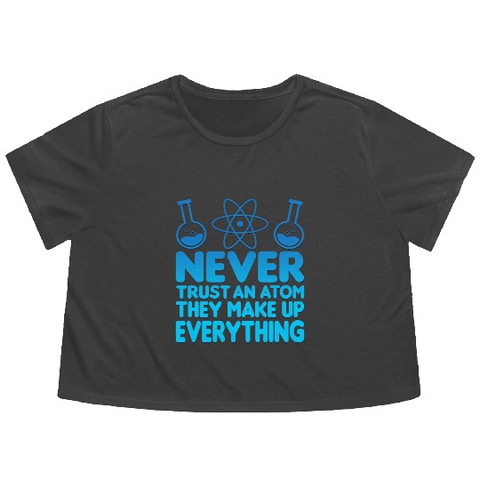 SCIENCE ATOM FUNNY Flowy Cropped Tees - Never Trust An Atom They Make Up Everything